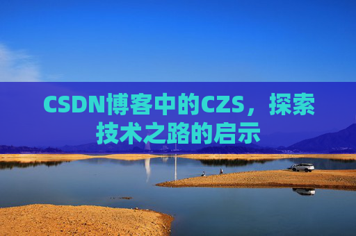 CSDN博客中的CZS，探索技术之路的启示